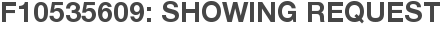 F10535609: Showing Request