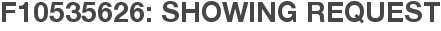 F10535626: Showing Request