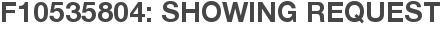 F10535804: Showing Request
