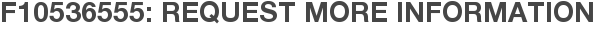 F10536555: Request More Information