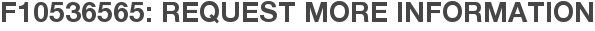F10536565: Request More Information