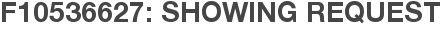 F10536627: Showing Request