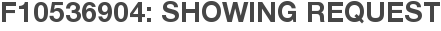 F10536904: Showing Request