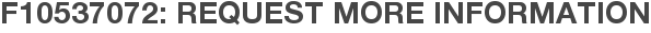 F10537072: Request More Information