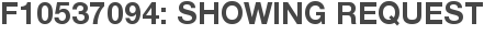 F10537094: Showing Request