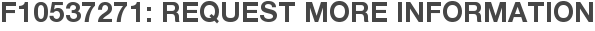 F10537271: Request More Information