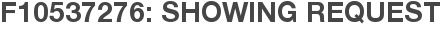 F10537276: Showing Request
