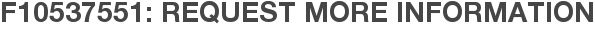 F10537551: Request More Information