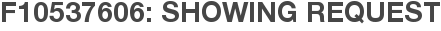 F10537606: Showing Request
