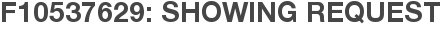 F10537629: Showing Request