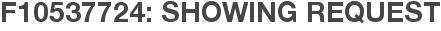 F10537724: Showing Request