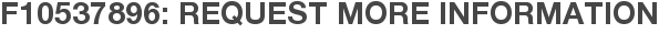 F10537896: Request More Information