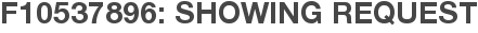 F10537896: Showing Request