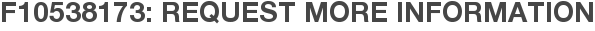 F10538173: Request More Information
