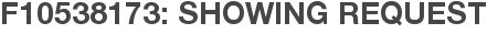 F10538173: Showing Request