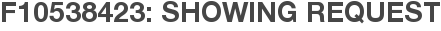 F10538423: Showing Request