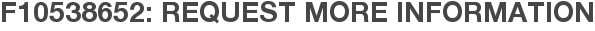 F10538652: Request More Information