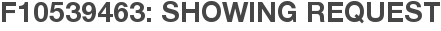 F10539463: Showing Request