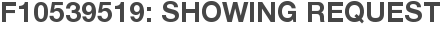 F10539519: Showing Request