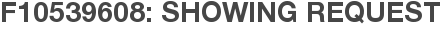 F10539608: Showing Request