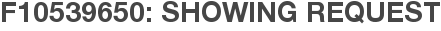 F10539650: Showing Request