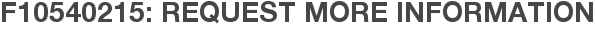 F10540215: Request More Information