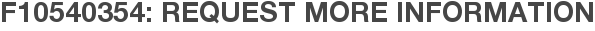 F10540354: Request More Information