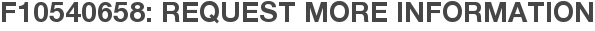 F10540658: Request More Information