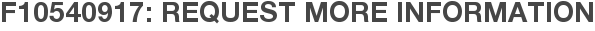 F10540917: Request More Information