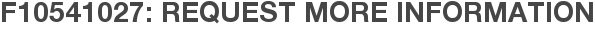 F10541027: Request More Information