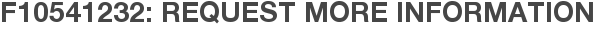 F10541232: Request More Information