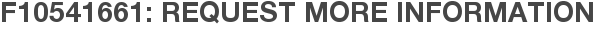 F10541661: Request More Information
