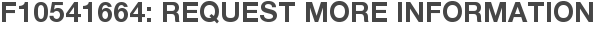 F10541664: Request More Information