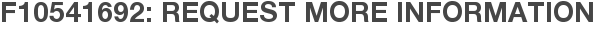 F10541692: Request More Information