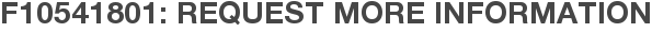 F10541801: Request More Information