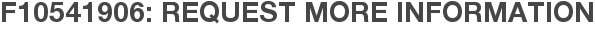 F10541906: Request More Information