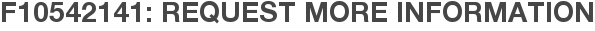F10542141: Request More Information