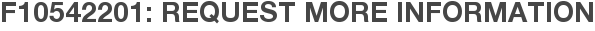 F10542201: Request More Information