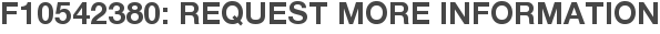 F10542380: Request More Information