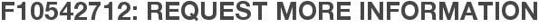 F10542712: Request More Information