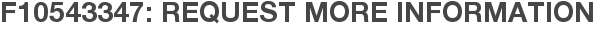 F10543347: Request More Information