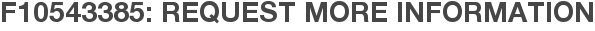 F10543385: Request More Information
