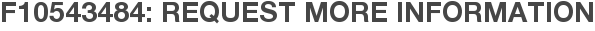 F10543484: Request More Information