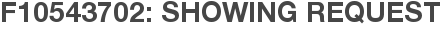 F10543702: Showing Request
