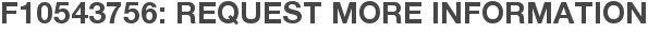 F10543756: Request More Information