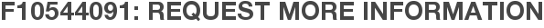 F10544091: Request More Information