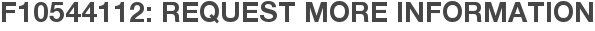 F10544112: Request More Information