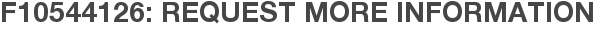 F10544126: Request More Information
