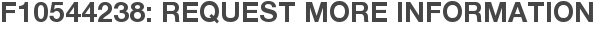 F10544238: Request More Information