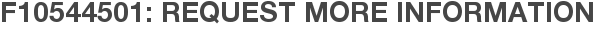 F10544501: Request More Information